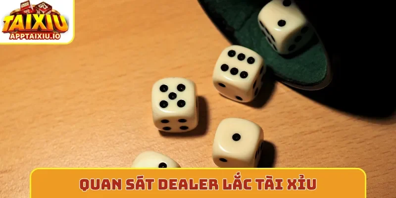 Quan sát dealer lắc tài xỉu