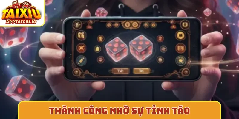 Thành công nhờ sự tỉnh táo