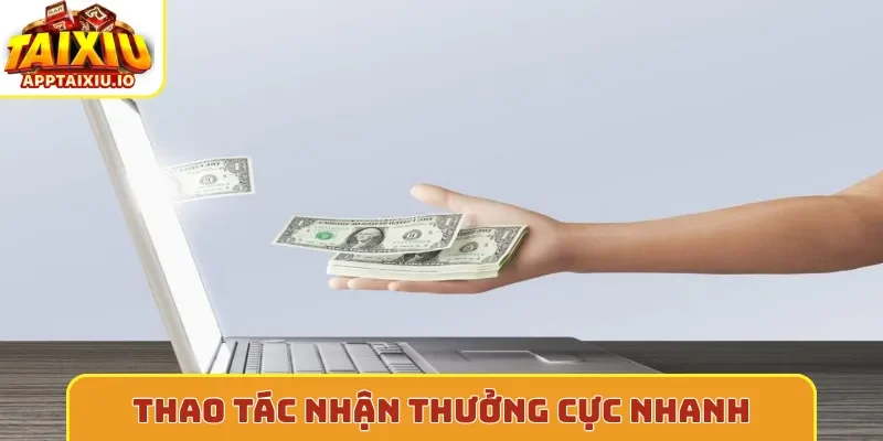 Thao tác nhận thưởng cực nhanh