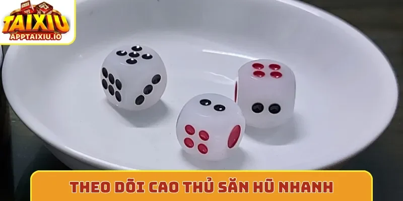 Theo dõi cao thủ săn hũ nhanh
